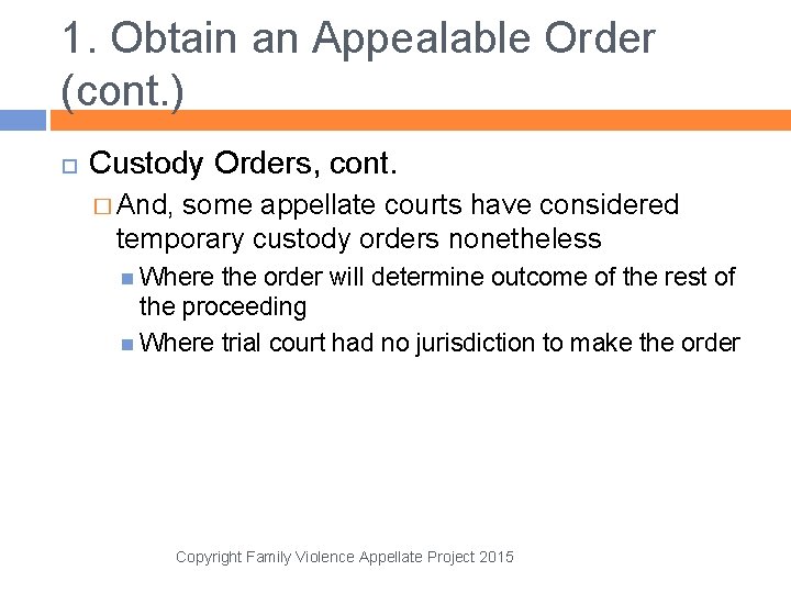 1. Obtain an Appealable Order (cont. ) Custody Orders, cont. � And, some appellate