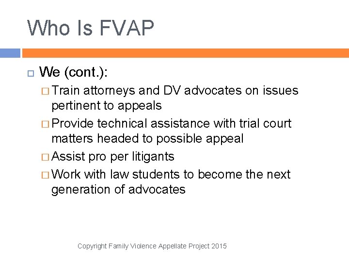 Who Is FVAP We (cont. ): � Train attorneys and DV advocates on issues