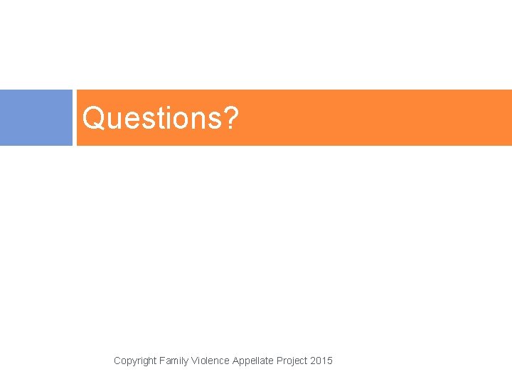 Questions? Copyright Family Violence Appellate Project 2015 