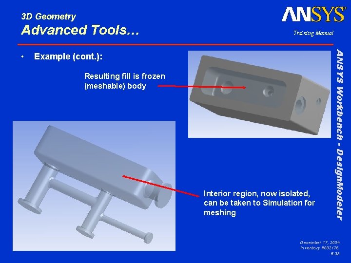 3 D Geometry Advanced Tools… Example (cont. ): Resulting fill is frozen (meshable) body
