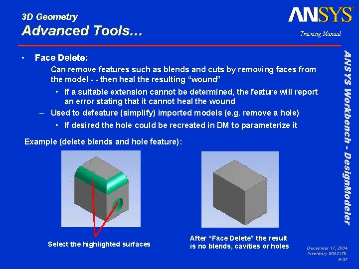 3 D Geometry Advanced Tools… Face Delete: – Can remove features such as blends