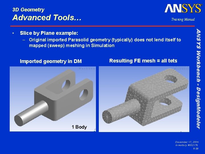 3 D Geometry Advanced Tools… Slice by Plane example: – Original imported Parasolid geometry