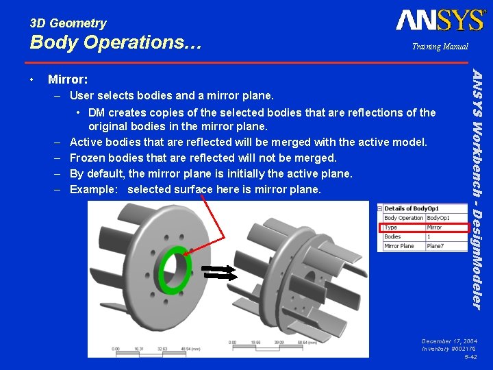 3 D Geometry Body Operations… Mirror: – User selects bodies and a mirror plane.