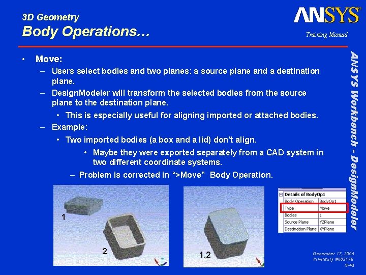 3 D Geometry Body Operations… Move: – Users select bodies and two planes: a