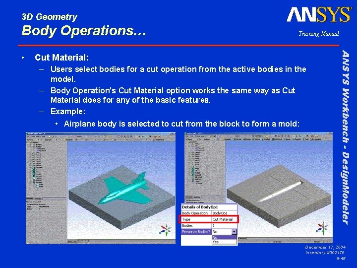 3 D Geometry Body Operations… Cut Material: – Users select bodies for a cut