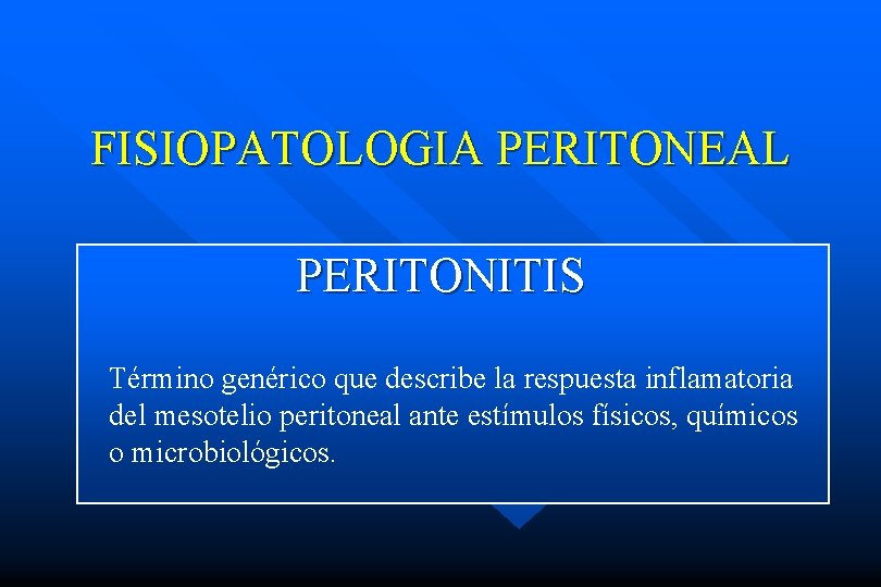 FISIOPATOLOGIA PERITONEAL PERITONITIS Término genérico que describe la respuesta inflamatoria del mesotelio peritoneal ante
