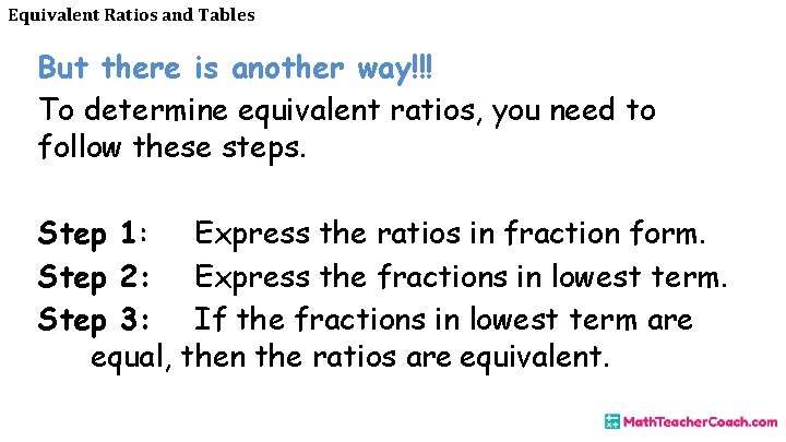 Equivalent Ratios and Tables But there is another way!!! To determine equivalent ratios, you