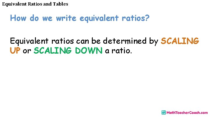 Equivalent Ratios and Tables How do we write equivalent ratios? Equivalent ratios can be