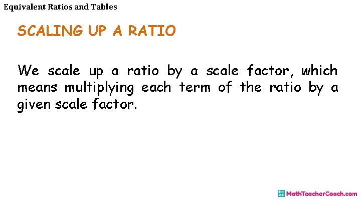 Equivalent Ratios and Tables SCALING UP A RATIO We scale up a ratio by