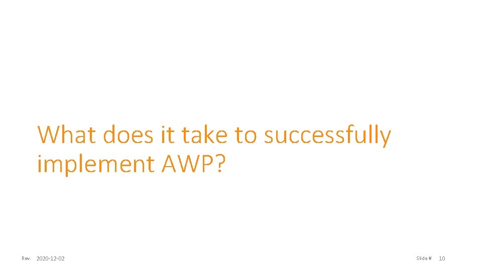 What does it take to successfully implement AWP? Rev. 2020 -12 -02 Slide #