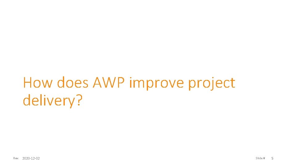 How does AWP improve project delivery? Rev. 2020 -12 -02 Slide # 5 