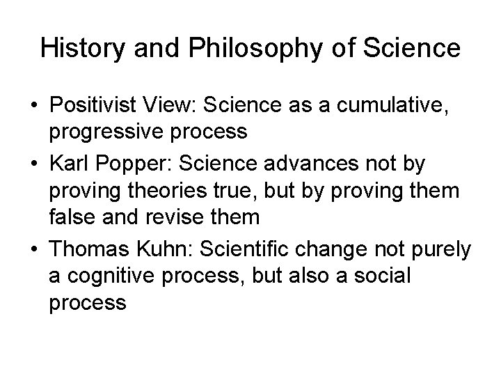 History and Philosophy of Science • Positivist View: Science as a cumulative, progressive process