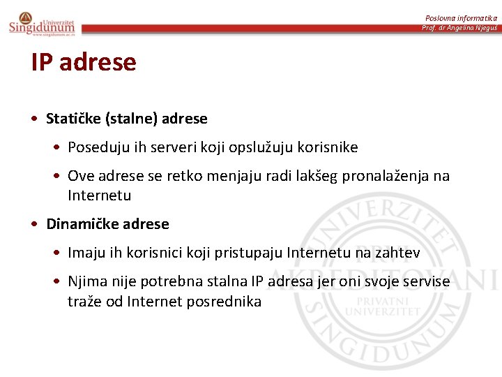 Poslovna informatika Prof. dr Angelina Njeguš IP adrese • Statičke (stalne) adrese • Poseduju