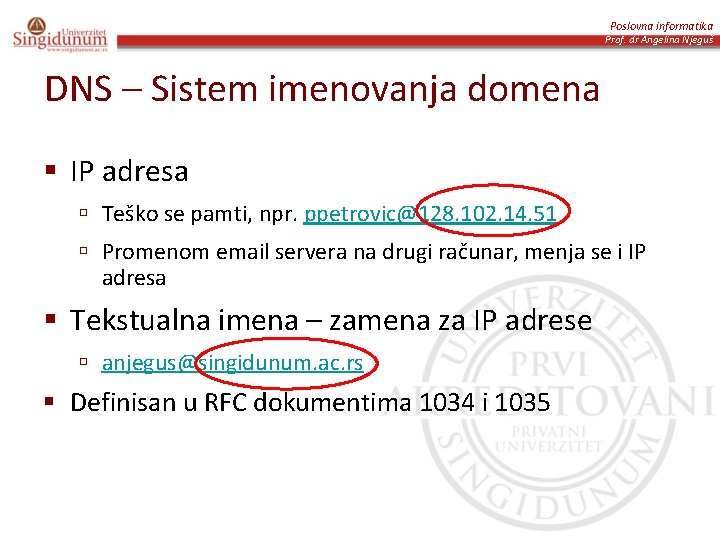 Poslovna informatika Prof. dr Angelina Njeguš DNS – Sistem imenovanja domena § IP adresa