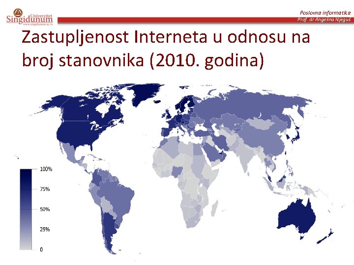 Poslovna informatika Prof. dr Angelina Njeguš Zastupljenost Interneta u odnosu na broj stanovnika (2010.