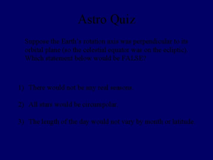 Astro Quiz Suppose the Earth’s rotation axis was perpendicular to its orbital plane (so