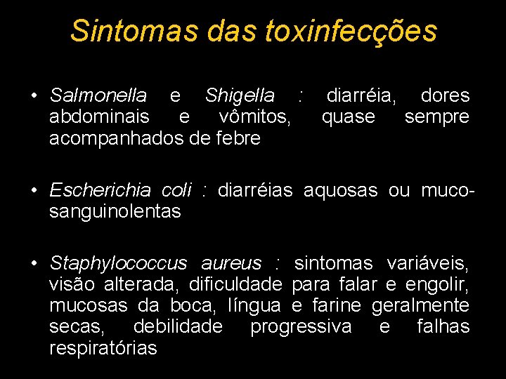 Sintomas das toxinfecções • Salmonella e Shigella : diarréia, dores abdominais e vômitos, quase Sintomas das toxinfecções • Salmonella e Shigella : diarréia, dores abdominais e vômitos, quase