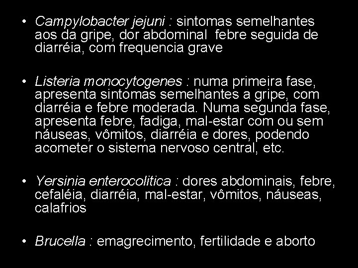 • Campylobacter jejuni : sintomas semelhantes aos da gripe, dor abdominal febre seguida • Campylobacter jejuni : sintomas semelhantes aos da gripe, dor abdominal febre seguida