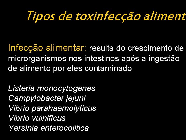 Tipos de toxinfecção alimenta Infecção alimentar: resulta do crescimento de microrganismos nos intestinos após Tipos de toxinfecção alimenta Infecção alimentar: resulta do crescimento de microrganismos nos intestinos após