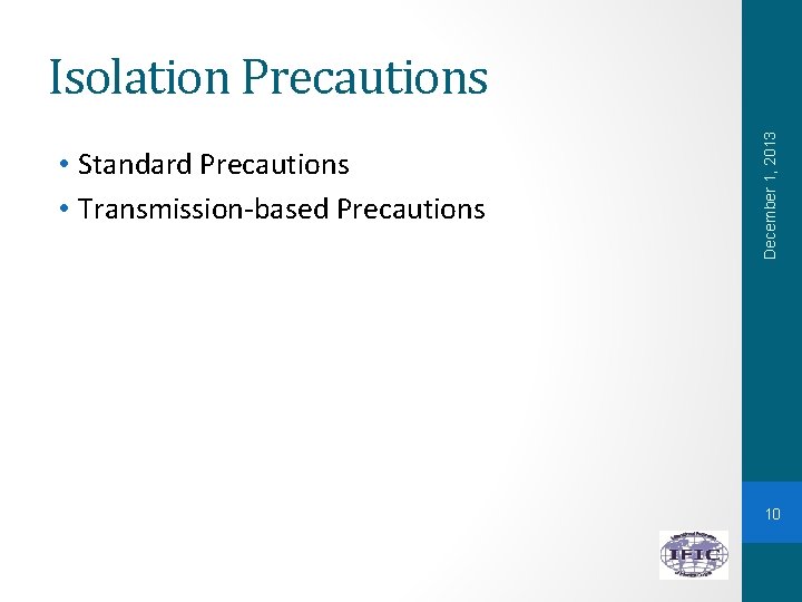  • Standard Precautions • Transmission-based Precautions December 1, 2013 Isolation Precautions 10 