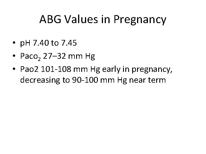 ABG Values in Pregnancy • p. H 7. 40 to 7. 45 • Paco