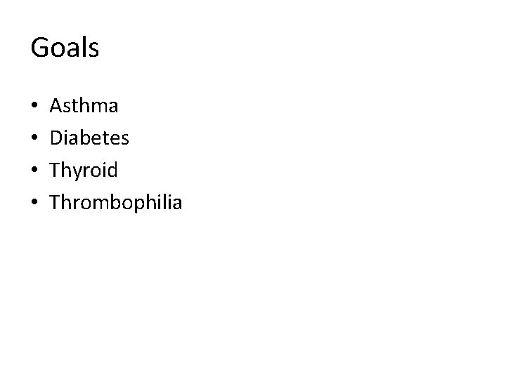 Goals • • Asthma Diabetes Thyroid Thrombophilia 