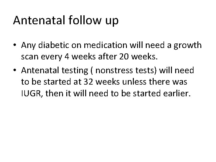 Antenatal follow up • Any diabetic on medication will need a growth scan every