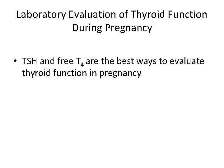 Laboratory Evaluation of Thyroid Function During Pregnancy • TSH and free T 4 are