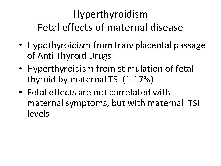 Hyperthyroidism Fetal effects of maternal disease • Hypothyroidism from transplacental passage of Anti Thyroid