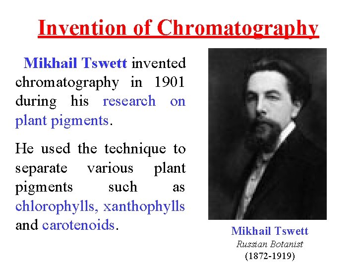 Invention of Chromatography Mikhail Tswett invented chromatography in 1901 during his research on plant