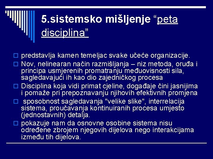 5. sistemsko mišljenje “peta disciplina” o predstavlja kamen temeljac svake učeće organizacije. o Nov,