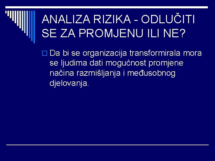 ANALIZA RIZIKA - ODLUČITI SE ZA PROMJENU ILI NE? o Da bi se organizacija