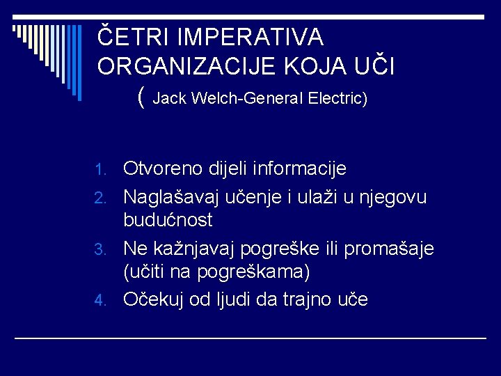 ČETRI IMPERATIVA ORGANIZACIJE KOJA UČI ( Jack Welch-General Electric) 1. Otvoreno dijeli informacije 2.