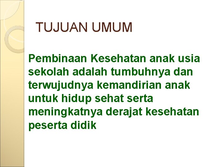 TUJUAN UMUM Pembinaan Kesehatan anak usia sekolah adalah tumbuhnya dan terwujudnya kemandirian anak untuk