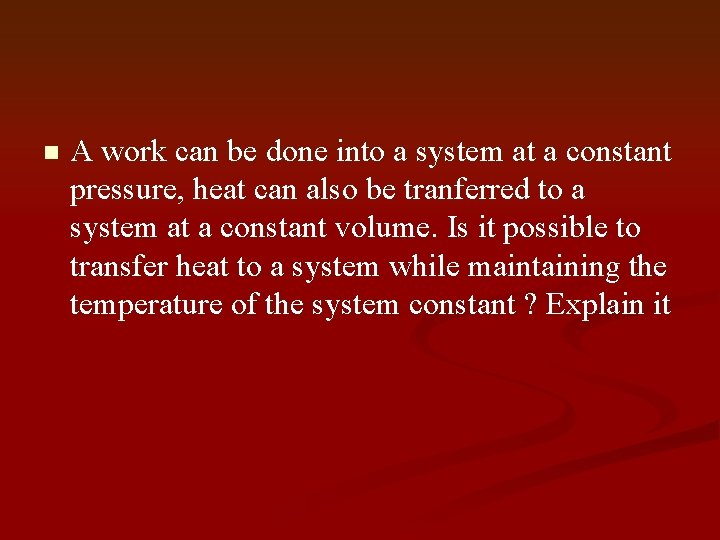 n A work can be done into a system at a constant pressure, heat