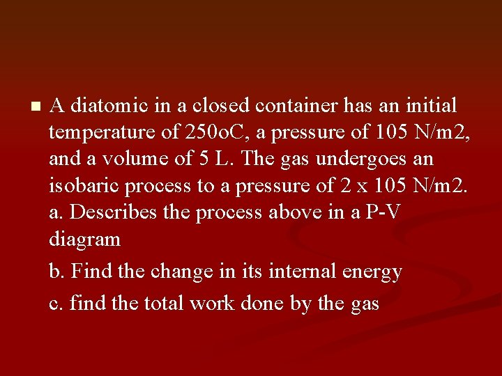 n A diatomic in a closed container has an initial temperature of 250 o.