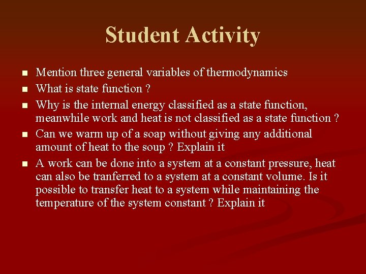 Student Activity n n n Mention three general variables of thermodynamics What is state