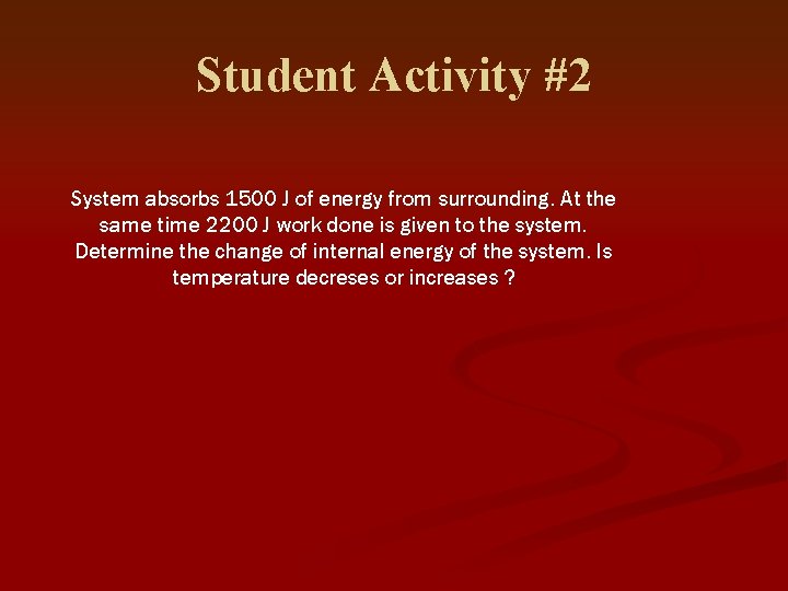 Student Activity #2 System absorbs 1500 J of energy from surrounding. At the same