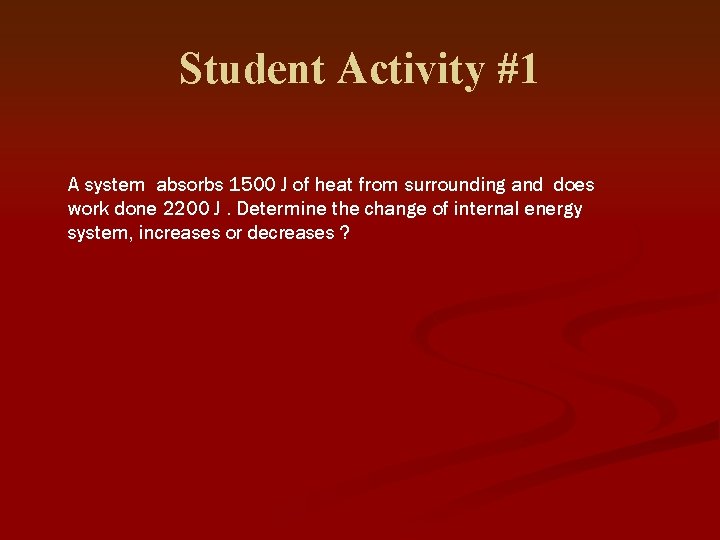 Student Activity #1 A system absorbs 1500 J of heat from surrounding and does