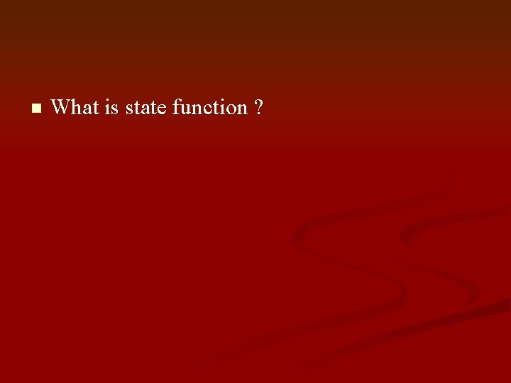 n What is state function ? 