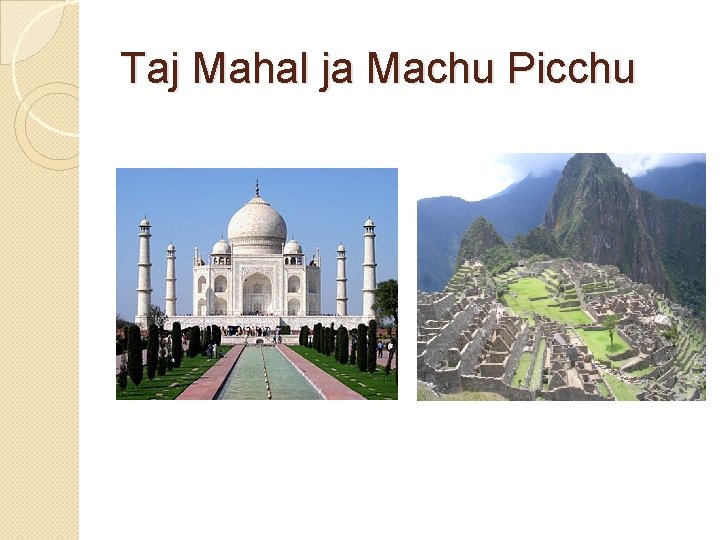 Taj Mahal ja Machu Picchu 