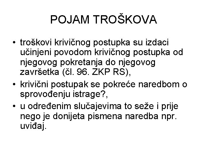 POJAM TROŠKOVA • troškovi krivičnog postupka su izdaci učinjeni povodom krivičnog postupka od njegovog