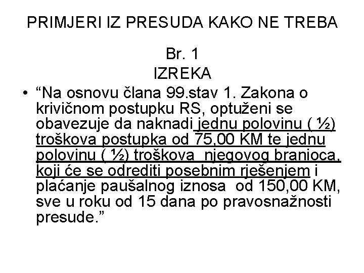 PRIMJERI IZ PRESUDA KAKO NE TREBA Br. 1 IZREKA • “Na osnovu člana 99.