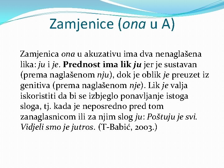 Zamjenice (ona u A) Zamjenica ona u akuzativu ima dva nenaglašena lika: ju i