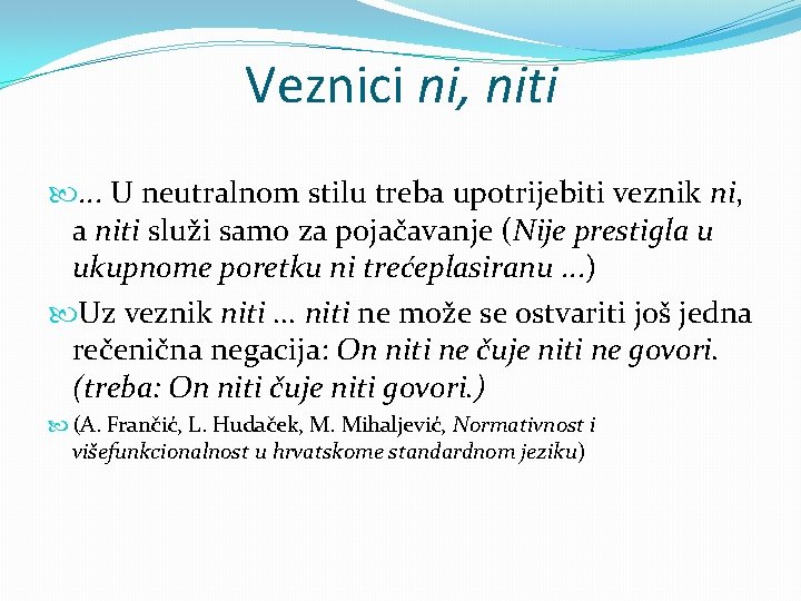 Veznici ni, niti . . . U neutralnom stilu treba upotrijebiti veznik ni, a