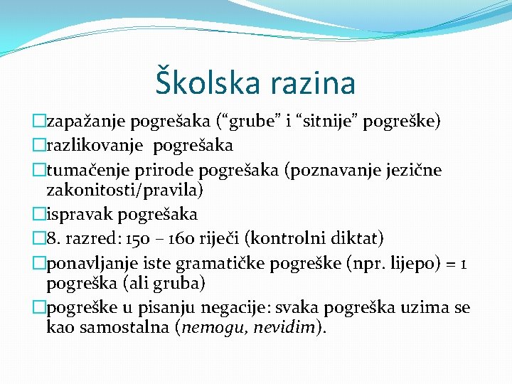 Školska razina �zapažanje pogrešaka (“grube” i “sitnije” pogreške) �razlikovanje pogrešaka �tumačenje prirode pogrešaka (poznavanje