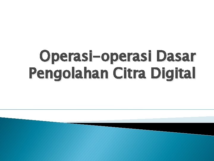 Operasi-operasi Dasar Pengolahan Citra Digital 