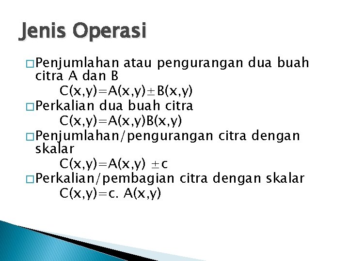 Jenis Operasi � Penjumlahan atau pengurangan dua buah citra A dan B C(x, y)=A(x,