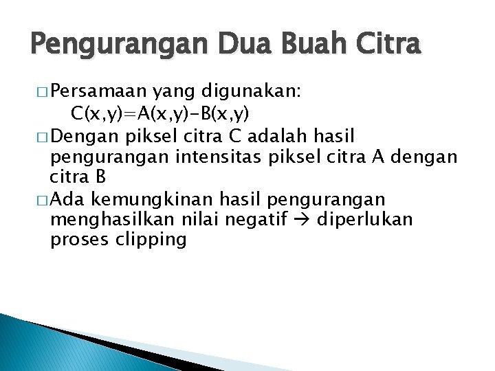 Pengurangan Dua Buah Citra � Persamaan yang digunakan: C(x, y)=A(x, y)-B(x, y) � Dengan