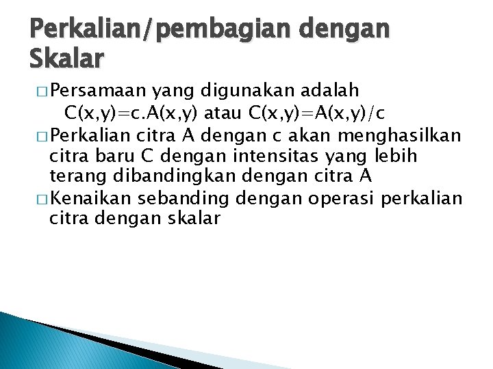 Perkalian/pembagian dengan Skalar � Persamaan yang digunakan adalah C(x, y)=c. A(x, y) atau C(x,